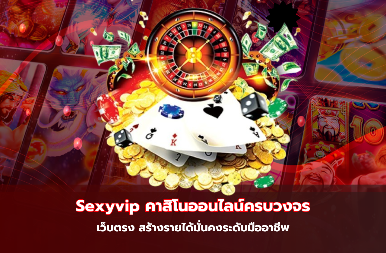 Sexyvip คาสิโนออนไลน์ครบวงจร เว็บตรง สร้างรายได้มั่นคงระดับมืออาชีพ