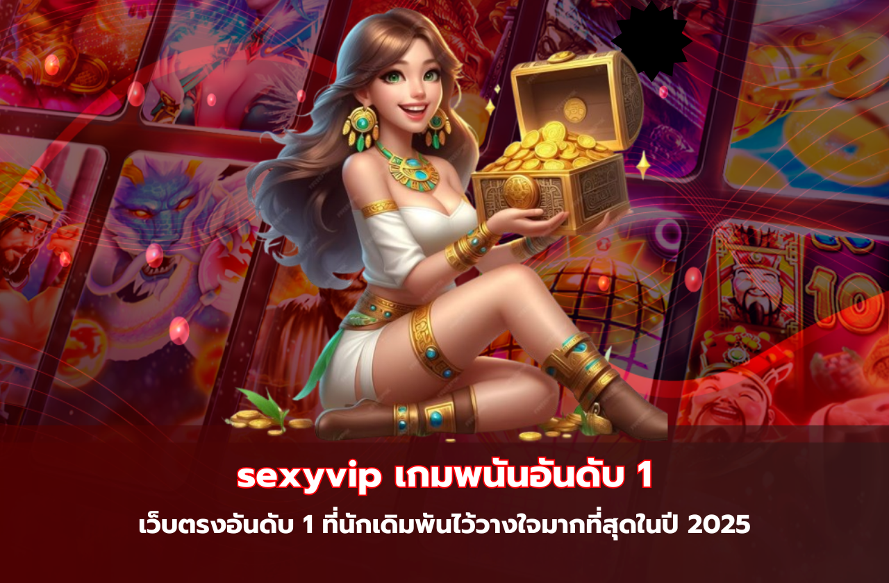sexyvip เกมพนันอันดับ 1 เว็บตรงไม่ผ่านเอเย่นต์ เล่นง่าย ได้เงินจริง